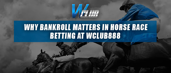 Wclub888 Horse Race Betting Bankroll Management
