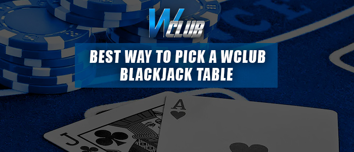 Ways to pick blackjack tables at wclub